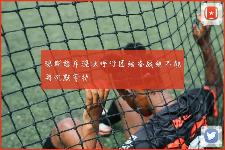琼斯怒斥现状呼吁团结奋战绝不能再沉默等待