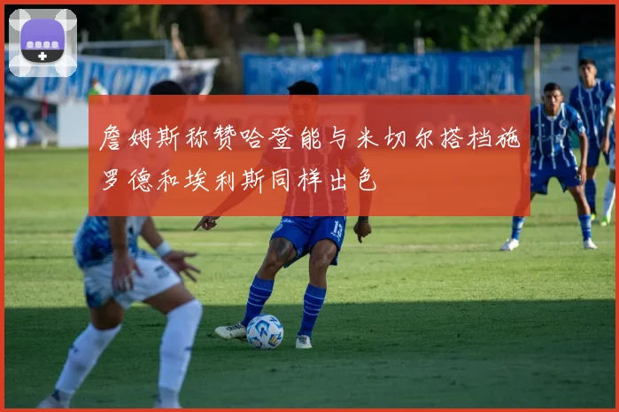 詹姆斯称赞哈登能与米切尔搭档施罗德和埃利斯同样出色